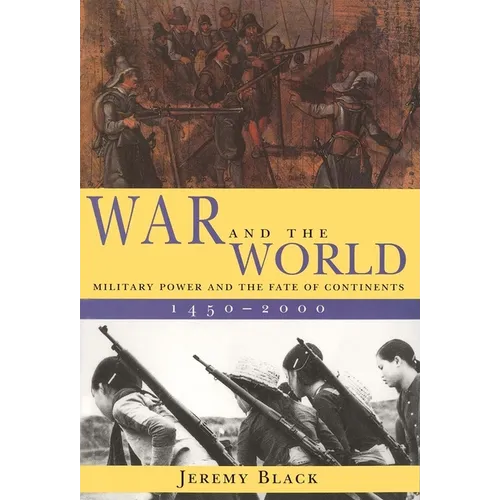 War and the World: Military Power and the Fate of Continents, 1450-2000