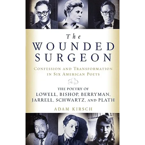 The Wounded Surgeon: Confessions and Transformations in Six American Poets