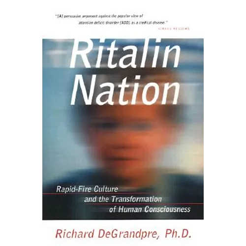 Ritalin Nation: Rapid-Fire Culture and the Transformation of Human Consciousness