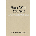Start with Yourself: A New Vision for Work & Life