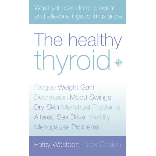 The Healthy Thyroid: What you can do to prevent and alleviate thyroid imbalance