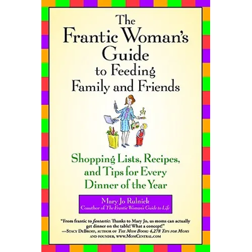 The Frantic Woman's Guide to Feeding Family and Friends: Shopping Lists, Recipes, and Tips for Every Dinner of the Year