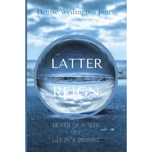 Latter Reign: Death Of A Seed To Life In A Promise