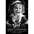 Little Girl Who Fought the Great Depression: Shirley Temple and 1930s America