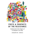 Poets and Prophets of the Resistance: Intellectuals and the Origins of El Salvador's Civil War