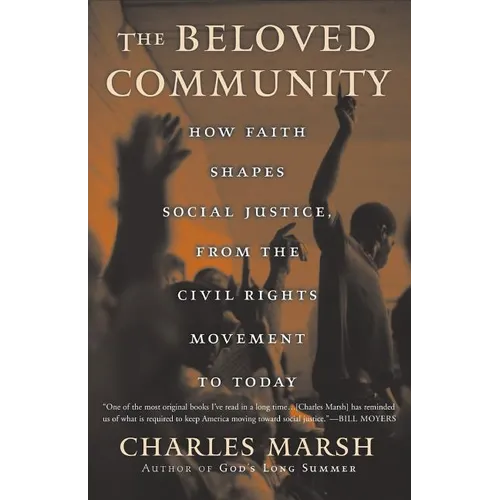 The Beloved Community: How Faith Shapes Social Justice from the Civil Rights Movement to Today