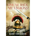Give Me Back My Legions!: A Novel of Ancient Rome