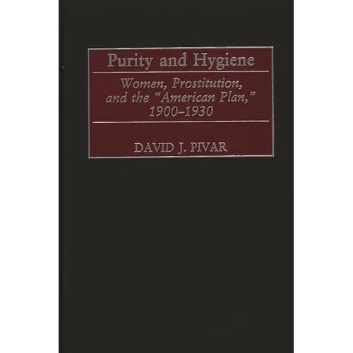 Purity and Hygiene: Women, Prostitution, and the American Plan, 1900-1930