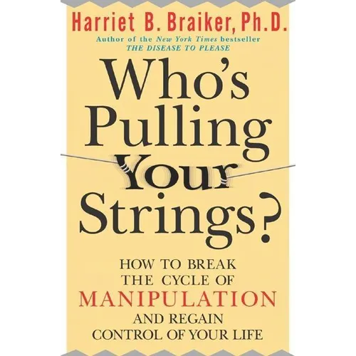 Who's Pulling Your Strings?: How to Break the Cycle of Manipulation and Regain Control of Your Life: How to Break the Cycle of Manipulation and Regain