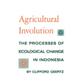 Agricultural Involution: The Processes of Ecological Change in Indonesia