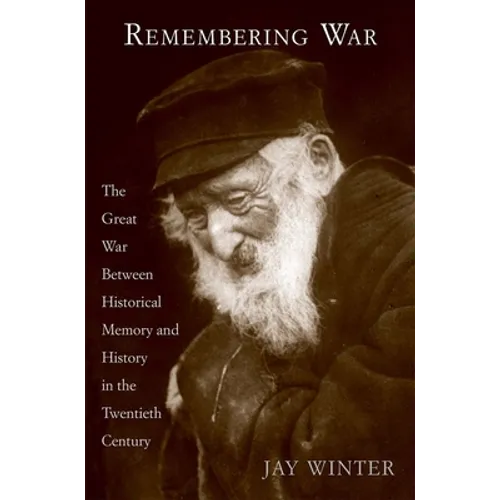 Remembering War: The Great War Between Memory and History in the 20th Century