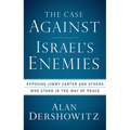 The Case Against Israel's Enemies: Exposing Jimmy Carter and Others Who Stand in the Way of Peace