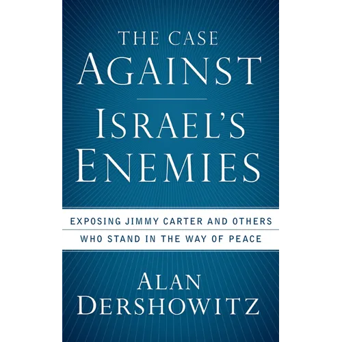 The Case Against Israel's Enemies: Exposing Jimmy Carter and Others Who Stand in the Way of Peace