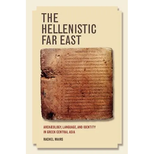 The Hellenistic Far East: Archaeology, Language, and Identity in Greek Central Asia