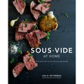 Sous Vide at Home: The Modern Technique for Perfectly Cooked Meals [A Cookbook]