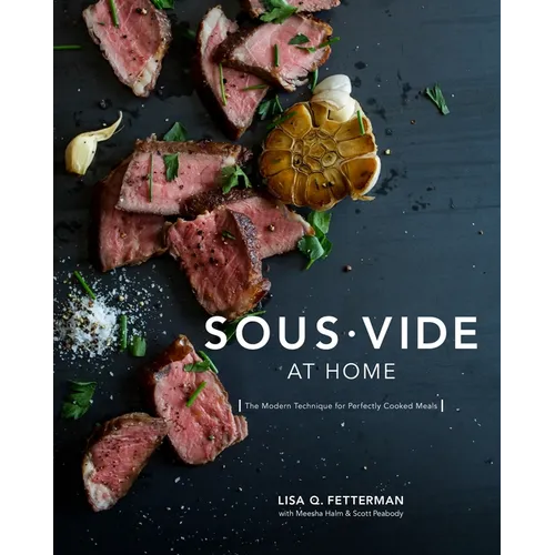 Sous Vide at Home: The Modern Technique for Perfectly Cooked Meals [A Cookbook]