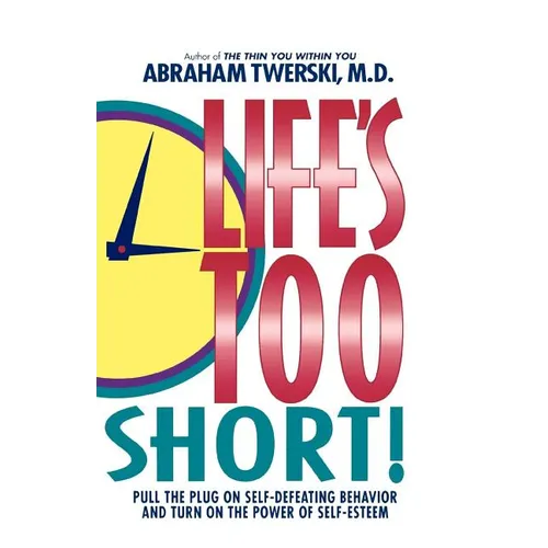 Life's Too Short!: Pull the Plug on Self-Defeating Behavior and Turn on the Power of Self-Esteem
