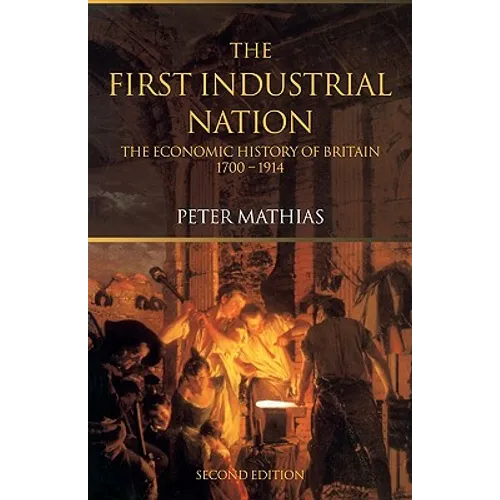 The First Industrial Nation: The Economic History of Britain 1700-1914