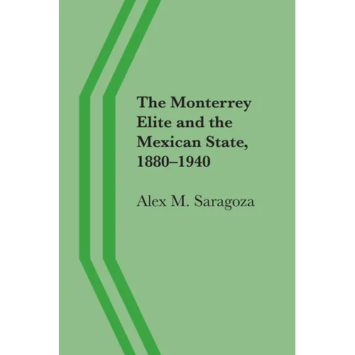The Monterrey Elite and the Mexican State, 1880-1940