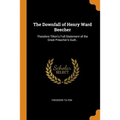 The Downfall of Henry Ward Beecher: Theodore Tilton's Full Statement of the Great Preacher's Guilt..