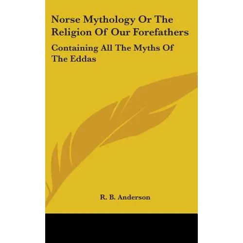 Norse Mythology or the Religion of Our Forefathers: Containing All the Myths of the Eddas