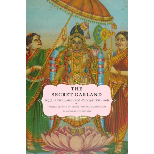 Secret Garland: Antals Tiruppavai and Nacciyar Tirumoli