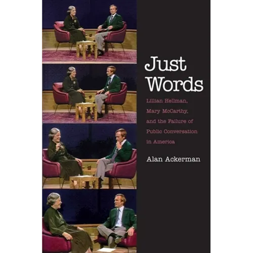 Just Words: Lillian Hellman, Mary McCarthy, and the Failure of Public Conversation in America