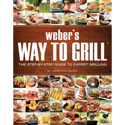 Weber's Way to Grill: The Step-By-Step Guide to Expert Grilling