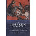 The Leper King and His Heirs: Baldwin IV and the Crusader Kingdom of Jerusalem