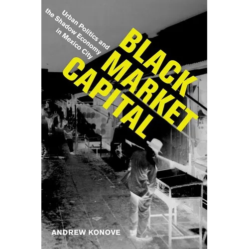 Black Market Capital: Urban Politics and the Shadow Economy in Mexico City