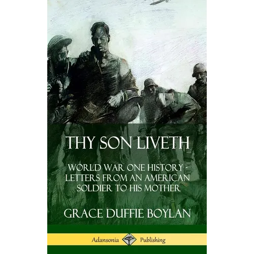 Thy Son Liveth: World War One History - Letters from an American Soldier to His Mother (Hardcover)