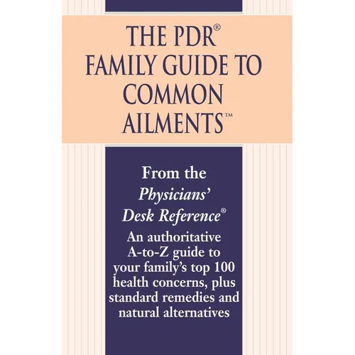 The PDR Family Guide to Common Ailments: An Authoritative A-to-Z Guide to Your Family's Top 100 Health Concerns, Plus Standard Remedies and Natural Al