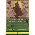 The Witch-cult in Western Europe: A History of Scottish, French and British Witchcraft, with A Guide and Notes on the Spells and Familiars of Witches