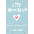The Keep Showing Up: How to Stay Crazy in Love When Your Love Drives You Crazy