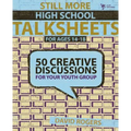 Still More High School Talksheets: 50 Creative Discussions for Your Youth Group