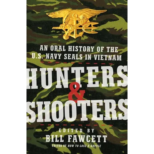 Hunters & Shooters: An Oral History of the U.S. Navy SEALs in Vietnam