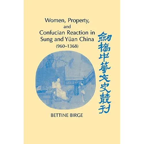 Women, Property, and Confucian Reaction in Sung and Yuan China (960 1368)