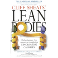 Cliff Sheats' Lean Bodies: The Revolutionary New Approach to Losing Bodyfat by Increasing Calories