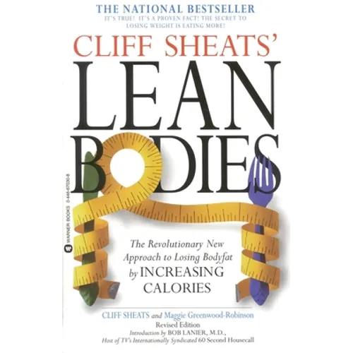 Cliff Sheats' Lean Bodies: The Revolutionary New Approach to Losing Bodyfat by Increasing Calories