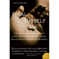 Heal Thyself: A Doctor at the Peak of His Medical Career, Destroyed by Alcohol--And the Personal Miracle That Brought Him Back
