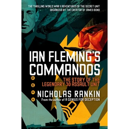 Ian Fleming's Commandos: The Story of the Legendary 30 Assault Unit