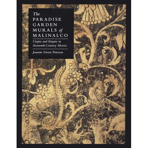 The Paradise Garden Murals of Malinalco: Utopia and Empire in Sixteenth-Century Mexico