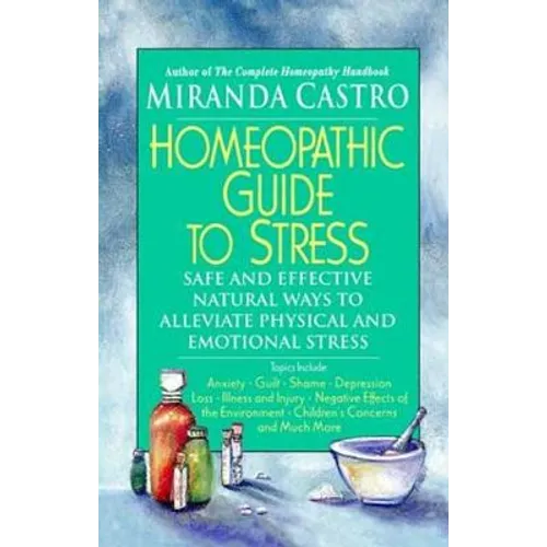 Homeopathic Guide to Stress: Safe and Effective Natural Ways to Alleviate Physical and Emotional Stress
