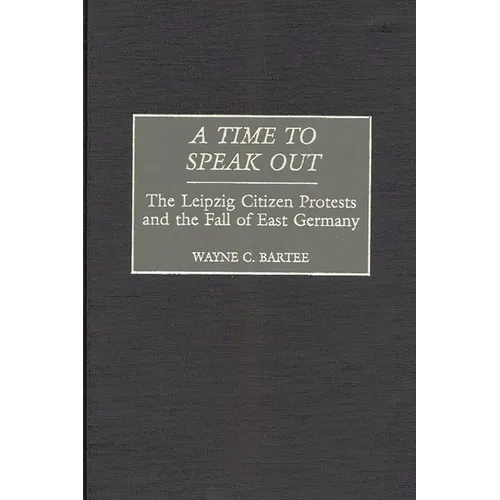 A Time to Speak Out: The Leipzig Citizen Protests and the Fall of East Germany