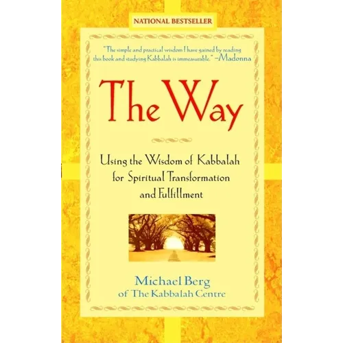 The Way: Using the Wisdom of Kabbalah for Spiritual Transformation and Fulfillment