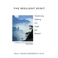 The Resilient Spirit: Transforming Suffering Into Insight And Renewal