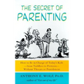 The Secret of Parenting: How to Be in Charge of Today's Kids--From Toddlers to Preteens--Without Threats or Punishment