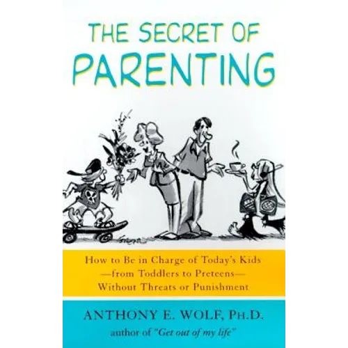 The Secret of Parenting: How to Be in Charge of Today's Kids--From Toddlers to Preteens--Without Threats or Punishment