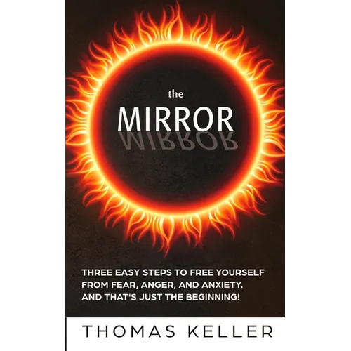 The MIRROR: Three easy steps to free yourself from fear, anger, and anxiety. And that's just the beginning!