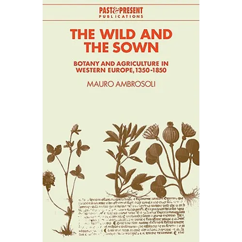 The Wild and the Sown: Botany and Agriculture in Western Europe, 1350 1850